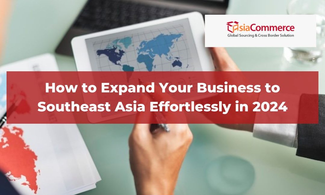 How to Expand Your Business to Southeast Asia Effortlessly in 2024