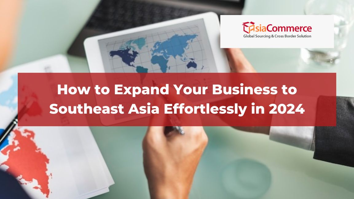 How to Expand Your Business to Southeast Asia Effortlessly in 2024