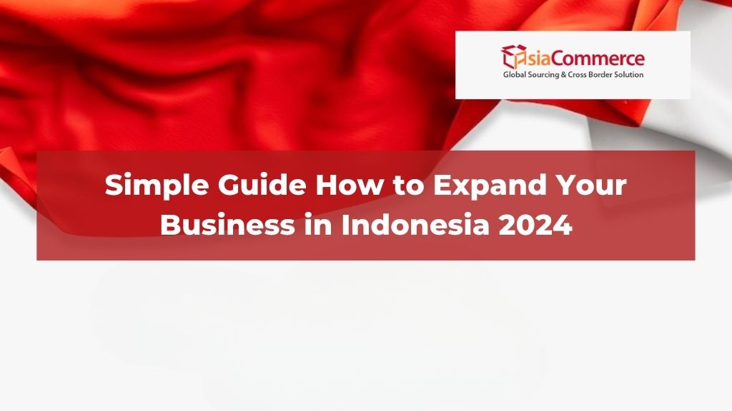 Simple Guide How to Expand Your Business in Indonesia 2024