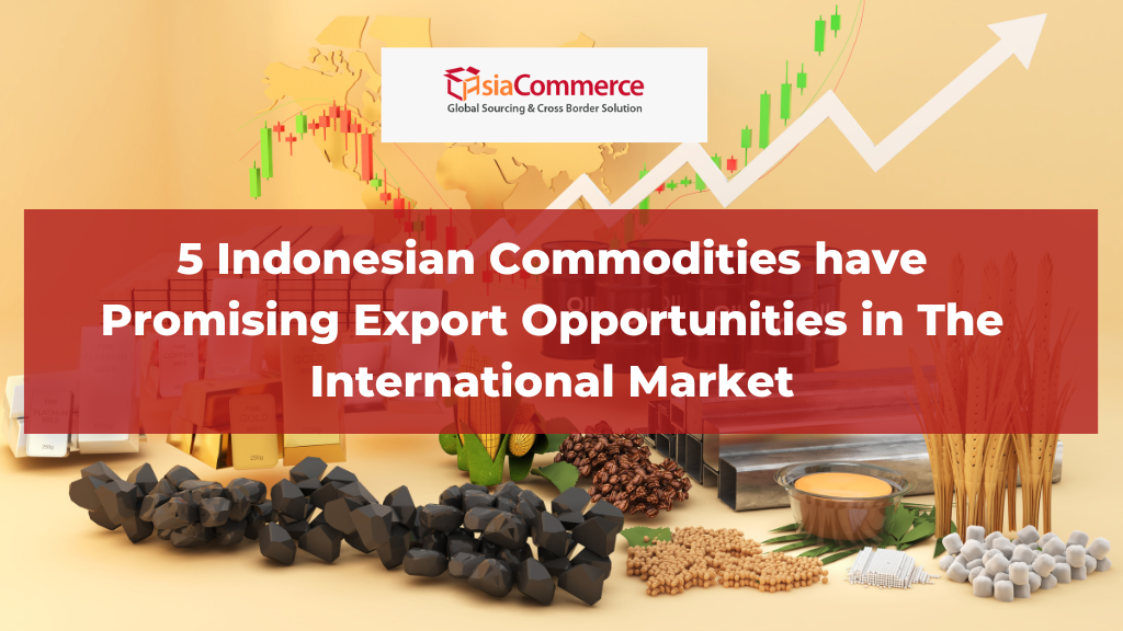 Indonesian Commodities : These 5 Commodities have Promising Export Opportunities in The International Market