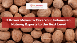 5 Power Moves to Take Your Indonesian Nutmeg Exports to the Next Level