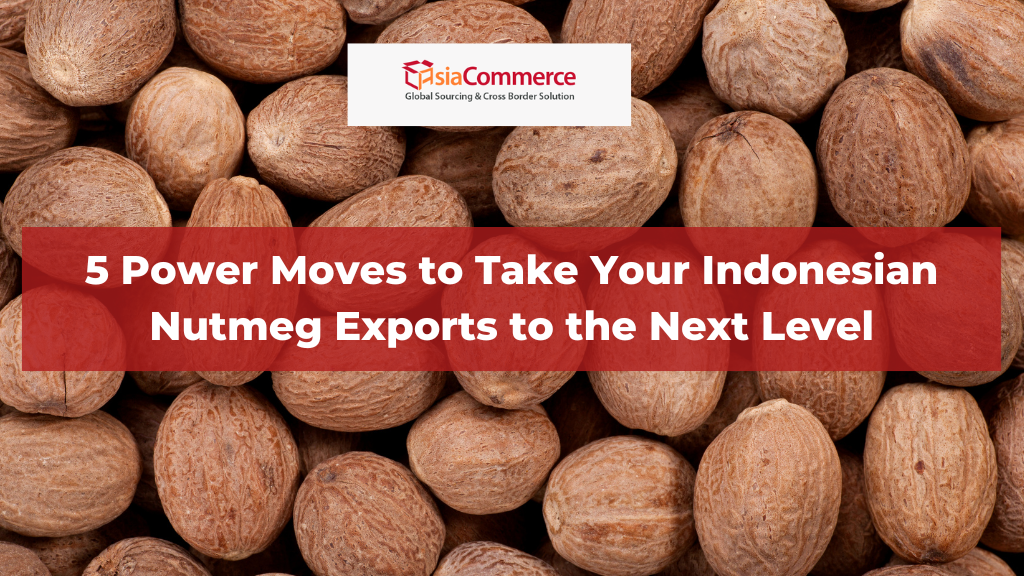 5 Power Moves to Take Your Indonesian Nutmeg Exports to the Next Level